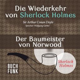 Das Buch “Der Baumeister von Norwood - Die Wiederkehr von Sherlock Holmes, Band 2 (Ungekürzt) – Sir Arthur Conan Doyle” online hören