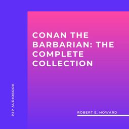 Das Buch “Conan the Barbarian: The Complete collection (Unabridged) – Robert E. Howard” online hören