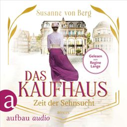 Das Buch «Das Kaufhaus - Zeit der Sehnsucht - Die Kaufhaus-Saga, Band 1 (Ungekürzt) – Susanne von Berg» online hören