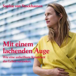 Das Buch “Mit einem lachenden Auge - Wie eine unheilbare Krankheit das Leben verändert (ungekürzt) – Sophie von Stockhausen” online hören