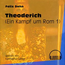 Das Buch «Theoderich - Ein Kampf um Rom, Buch 1 (Ungekürzt) – Felix Dahn» online hören