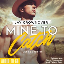Das Buch “Mine to Catch - Dunkle Begierde - Getaway-Romance-Reihe, Band 3 (ungekürzt) – Jay Crownover” online hören