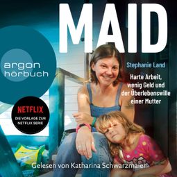 Das Buch “Maid - Harte Arbeit, wenig Geld und der Überlebenswille einer Mutter. (Das Hörbuch zur Netflix-Serie) (Ungekürzte Lesung) – Stephanie Land” online hören
