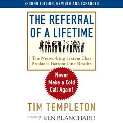 Das Buch “The Referral of a Lifetime - Never Make a Cold Call Again! (Unabridged) – Tim Templeton” online hören
