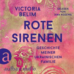Das Buch «Rote Sirenen - Geschichte meiner ukrainischen Familie (Ungekürzt) – Victoria Belim» online hören