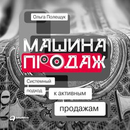 Слушать аудиокнигу онлайн «Машина продаж: Системный подход к активным продажам – Ольга Полещук»