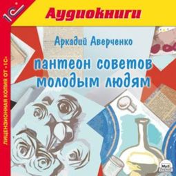 Слушать аудиокнигу онлайн «Пантеон советов молодым людям – Аркадий Аверченко»