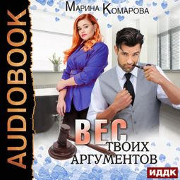 Слушать аудиокнигу онлайн «Вес твоих аргументов – Марина Комарова»