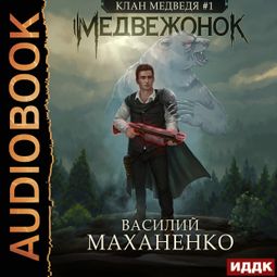 Слушать аудиокнигу онлайн «Клан Медведя. Книга 1. Медвежонок – Василий Маханенко»