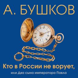 Слушать аудиокнигу онлайн «Кто в России не ворует,  или Два сына императора Павла – Александр Бушков»