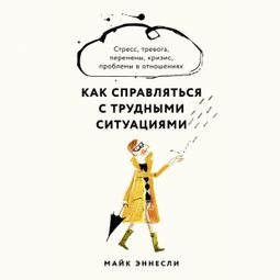 Слушать аудиокнигу онлайн «Как справляться с трудными ситуациями – Майк Эннесли»