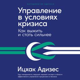 Слушать аудиокнигу онлайн «Управление в условиях кризиса. Как выжить и стать сильнее – Ицхак Адизес»
