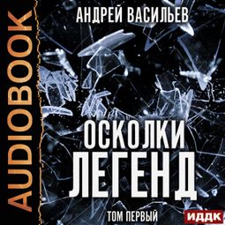 Слушать аудиокнигу онлайн «Осколки легенд. Том первый – Андрей Васильев»