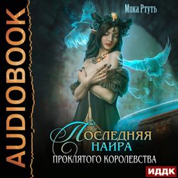 Слушать аудиокнигу онлайн «Последняя наира проклятого королевства – Мика Ртуть»