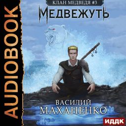Слушать аудиокнигу онлайн «Клан Медведя. Книга 3. Медвежуть – Василий Маханенко»