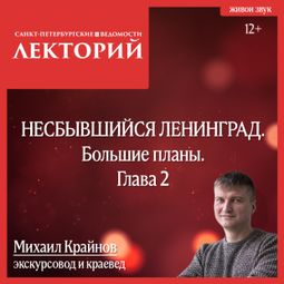 Слушать аудиокнигу онлайн «Несбывшийся Ленинград. Большие планы. Глава 2 – Михаил Крайнов»