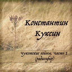 Слушать аудиокнигу онлайн «Чукотские войны. Часть 1 (радиоэфир) – Константин Куксин»