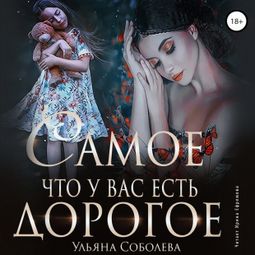 Слушать аудиокнигу онлайн «Самое дорогое, что у вас есть – Ульяна Соболева»