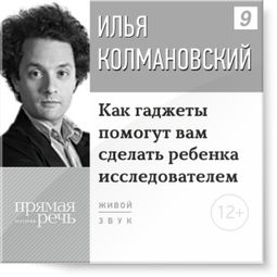 Слушать аудиокнигу онлайн «Как гаджеты помогут вам сделать ребенка исследователем – Илья Колмановский»
