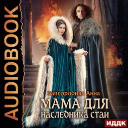 Слушать аудиокнигу онлайн «Мама для наследника стаи – Анна Завгородняя»
