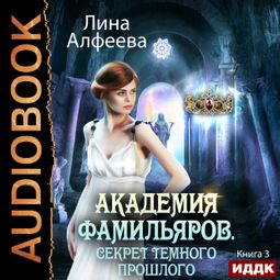 Слушать аудиокнигу онлайн «Академия фамильяров. Книга 3. Секрет темного прошлого – Лина Алфеева»