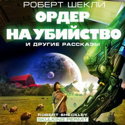 Слушать аудиокнигу онлайн «Ордер на убийство и другие рассказы – Роберт Шекли»
