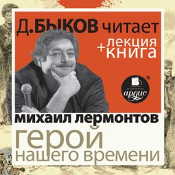 Слушать аудиокнигу онлайн «Герой нашего времени + лекция Дмитрия Быкова – Михаил Лермонтов»