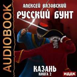 Слушать аудиокнигу онлайн «Русский бунт. Казань – Алексей Вязовский»
