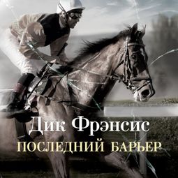 Слушать аудиокнигу онлайн «Последний барьер – Дик Фрэнсис»