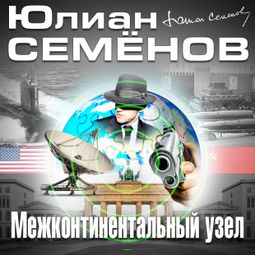 Слушать аудиокнигу онлайн «Межконтинентальный узел – Юлиан Семенов»