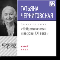 Слушать аудиокнигу онлайн «Нейрофилософия и вызовы ХХI века – Татьяна Черниговская»
