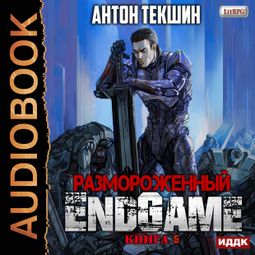 Слушать аудиокнигу онлайн «Размороженный. Книга 5. EndGame – Антон Текшин»