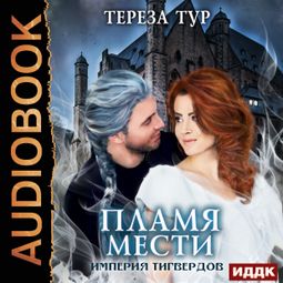 Слушать аудиокнигу онлайн «Империя Тигвердов. Пламя мести – Тереза Тур»