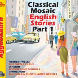 Слушать аудиокнигу онлайн «Classical Mosaic. English Stories. Part 1 – О. Генри, Ирвин Шоу, Герберт Уэллс»