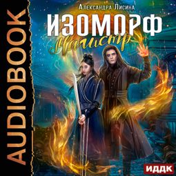 Слушать аудиокнигу онлайн «Изоморф. Книга 4. Магистр – Александра Лисина»