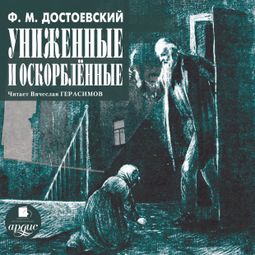 Слушать аудиокнигу онлайн «Униженные и оскорблённые – Федор Достоевский»