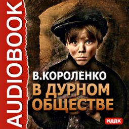 Слушать аудиокнигу онлайн «В дурном обществе – Владимир Короленко»