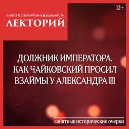 Слушать аудиокнигу онлайн «Должник императора. Как Чайковский просил взаймы у Александра III – Сергей Глезеров»