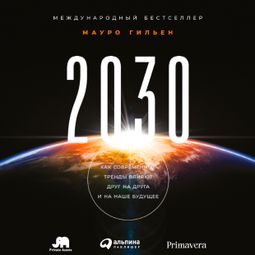 Слушать аудиокнигу онлайн «2030. Как современные тренды влияют друг на друга и на наше будущее – Мауро Гильен»