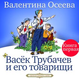 Слушать аудиокнигу онлайн «Васёк Трубачёв и его товарищи. Книга 1 – Валентина Осеева»