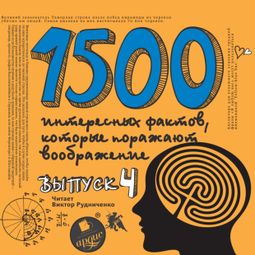 Слушать аудиокнигу онлайн «1500 интересных фактов, которые поражают воображение. Выпуск 4 – Андрей Ситников»
