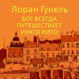 Слушать аудиокнигу онлайн «Бог всегда путешествует инкогнито – Лоран Гунель»