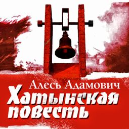Слушать аудиокнигу онлайн «Хатынская повесть – Алесь Адамович»