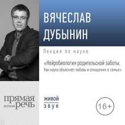 Слушать аудиокнигу онлайн «Нейробиология родительской заботы. Как наука объясняет любовь и отношения в семье – Вячеслав Дубынин»