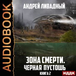 Слушать аудиокнигу онлайн «Зона Смерти. Книга 2. Черная пустошь – Андрей Ливадный»