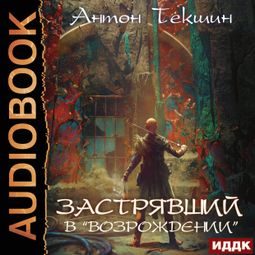 Слушать аудиокнигу онлайн «Застрявший. Книга 2. Застрявший в «Возрождении» – Антон Текшин»