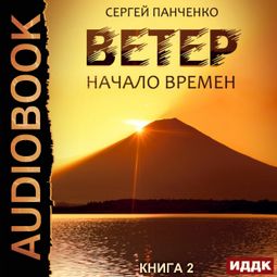 Слушать аудиокнигу онлайн «Ветер. Книга 2. Начало времен – Сергей Панченко»
