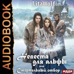 Слушать аудиокнигу онлайн «Невеста для альфы, или Смертельный отбор – LitaWolf»