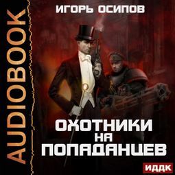 Слушать аудиокнигу онлайн «Охотники на попаданцев – Игорь Осипов»
