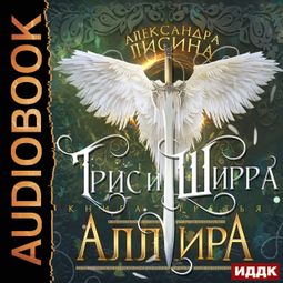 Слушать аудиокнигу онлайн «Трис и Ширра. Книга 3. Аллира – Александра Лисина»